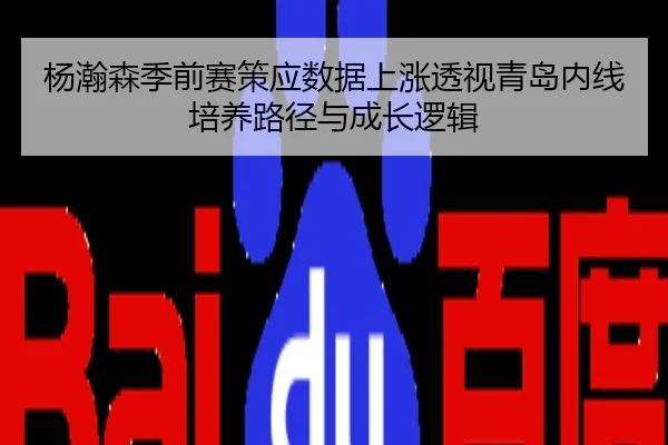 杨瀚森季前赛策应数据上涨透视青岛内线培养路径与成长逻辑